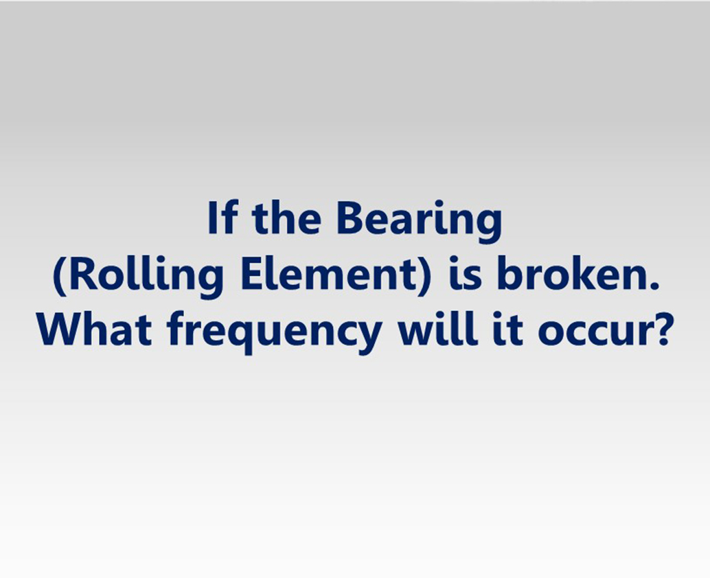 ถ้าเม็ด Bearing  (Rolling Element) เสีย  จะเกิดความถี่เท่าไหร่?